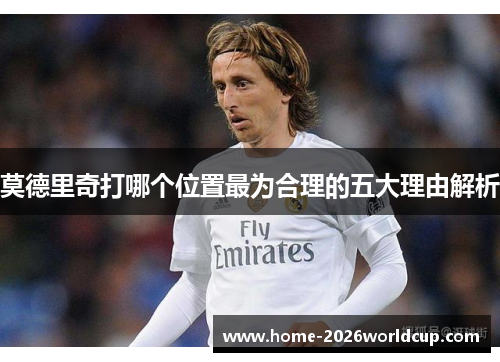 莫德里奇打哪个位置最为合理的五大理由解析