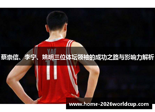 蔡崇信、李宁、姚明三位体坛领袖的成功之路与影响力解析 蔡崇信、李宁、姚明三位体坛领袖的成功之路与影响力解析