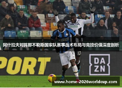 阿什拉夫对阵那不勒斯国家队赛事战术布局与竞技价值深度剖析