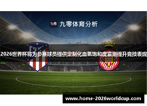 2026世界杯将为参赛球员提供定制化血氧饱和度监测提升竞技表现